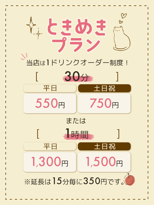 ときめきプラン。当店は１ドリンクオーダー制度。30分で平日550円、土日祝日750円。または1時間で平日1300円、土日祝日1500円。延長料金は15分毎に350円。